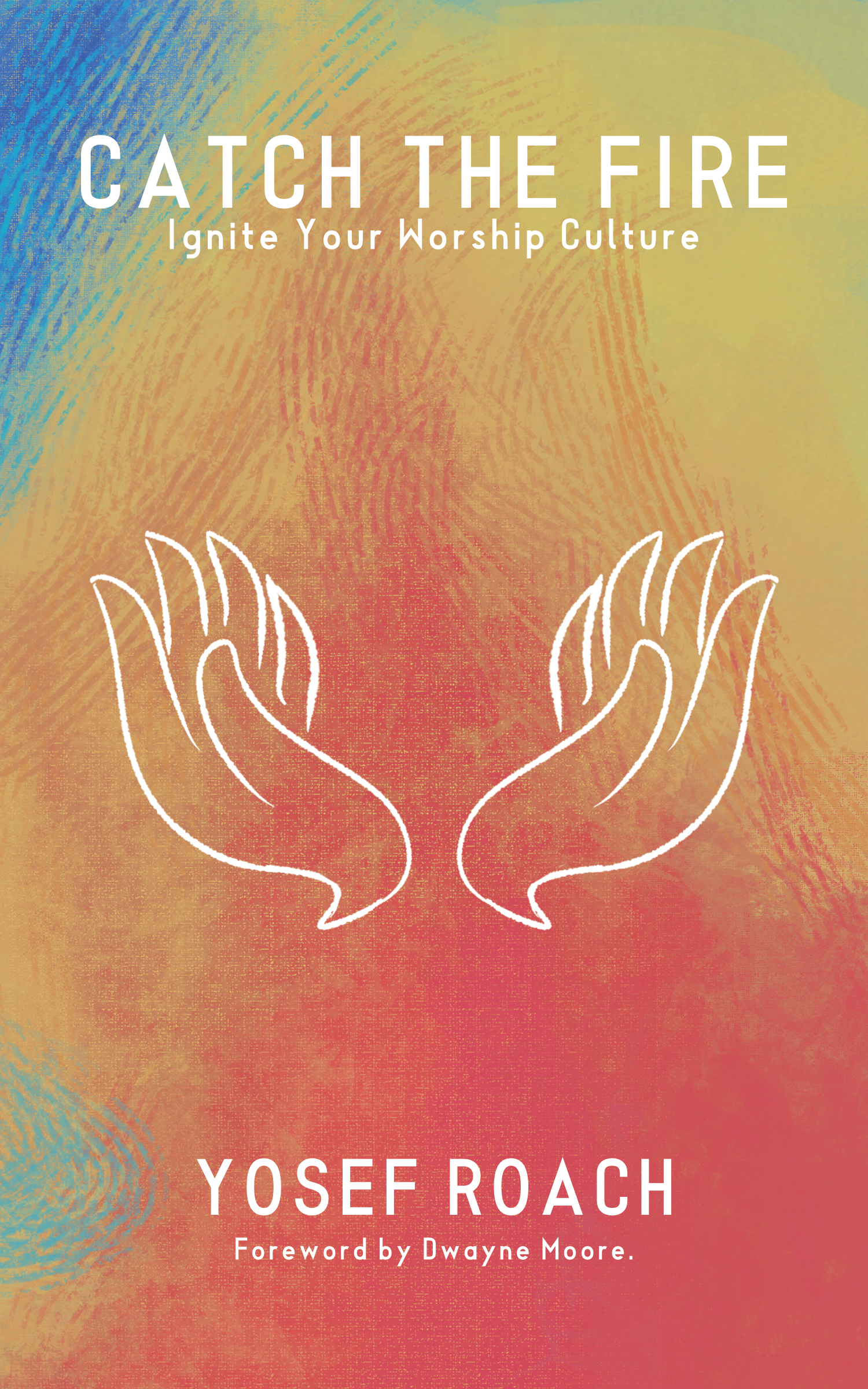 Catch The Fire: Ignite Your Worship Culture